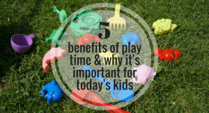 5 benefits of play time – and why it's important for today's kids
